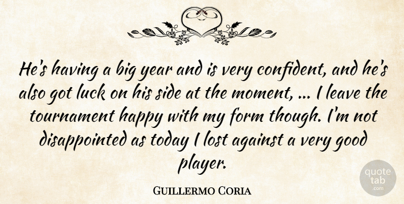 Guillermo Coria Quote About Against, Form, Good, Happy, Leave: Hes Having A Big Year...