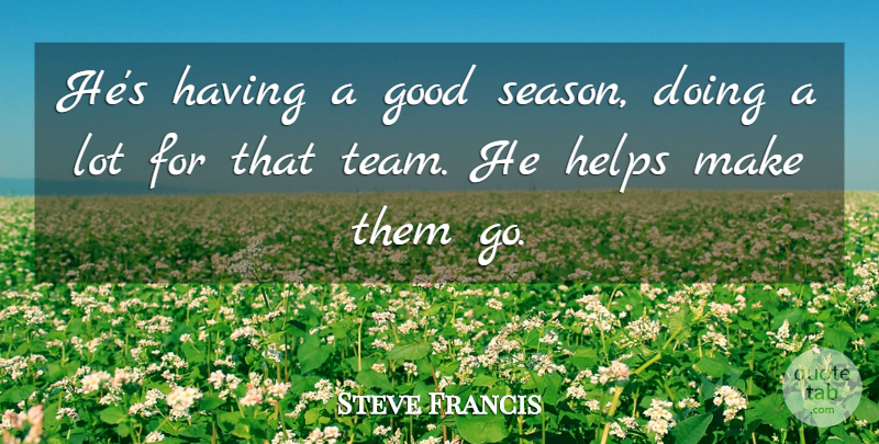 Steve Francis Quote About Good, Helps: Hes Having A Good Season...