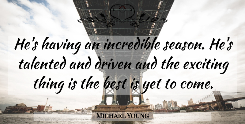 Michael Young Quote About Best, Driven, Exciting, Incredible, Talented: Hes Having An Incredible Season...