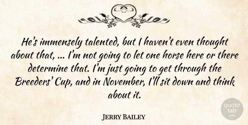 Jerry Bailey Quote About Determine, Horse, Immensely, Sit: Hes Immensely Talented But I...