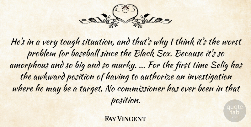 Fay Vincent Quote About Amorphous, Awkward, Baseball, Black, Position: Hes In A Very Tough...