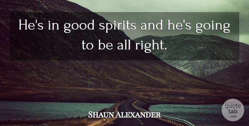 Shaun Alexander Quote About Good, Spirits: Hes In Good Spirits And...
