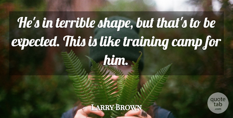 Larry Brown Quote About Camp, Terrible, Training: Hes In Terrible Shape But...