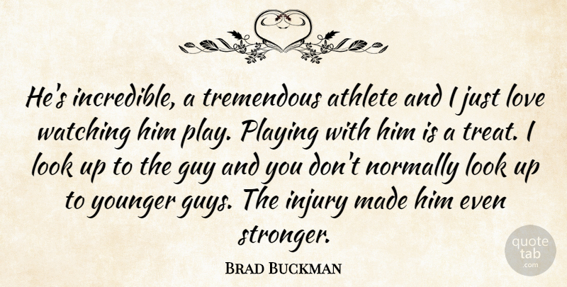 Brad Buckman Quote About Athlete, Athletics, Guy, Injury, Love: Hes Incredible A Tremendous Athlete...