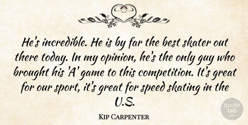 Kip Carpenter Quote About Best, Brought, Far, Game, Great: Hes Incredible He Is By...
