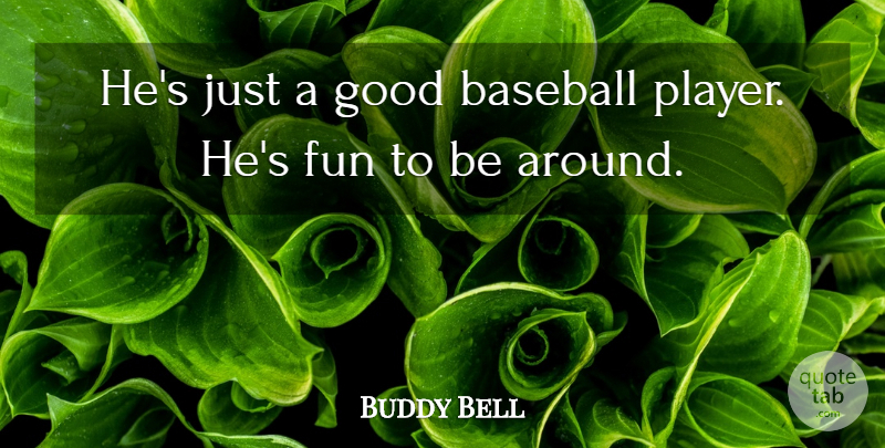 Buddy Bell Quote About Baseball, Fun, Good: Hes Just A Good Baseball...