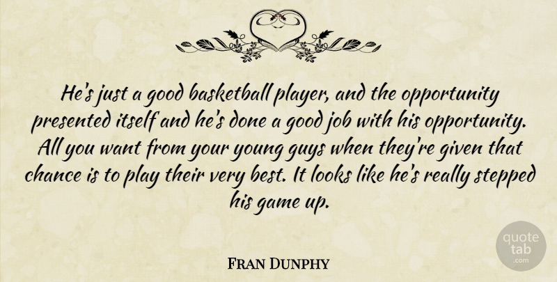 Fran Dunphy Quote About Basketball, Chance, Game, Given, Good: Hes Just A Good Basketball...