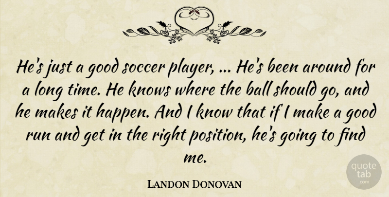 Landon Donovan Quote About Ball, Good, Knows, Run, Soccer: Hes Just A Good Soccer...