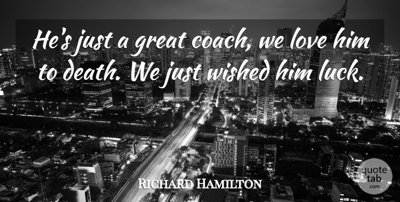 Richard Hamilton Quote About Great, Love, Wished: Hes Just A Great Coach...