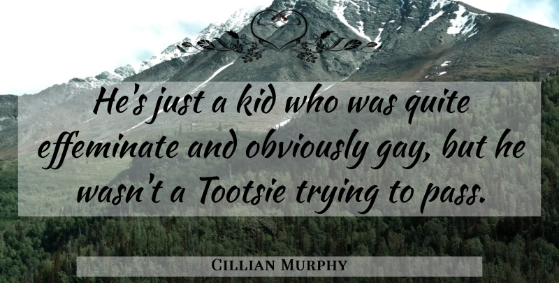 Cillian Murphy Quote About Effeminate, Kid, Obviously, Quite, Trying: Hes Just A Kid Who...