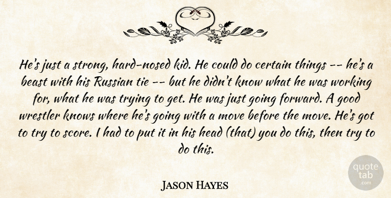 Jason Hayes Quote About Beast, Certain, Good, Head, Knows: Hes Just A Strong Hard...