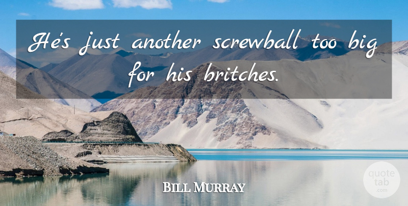 Bill Murray Quote About undefined: Hes Just Another Screwball Too...