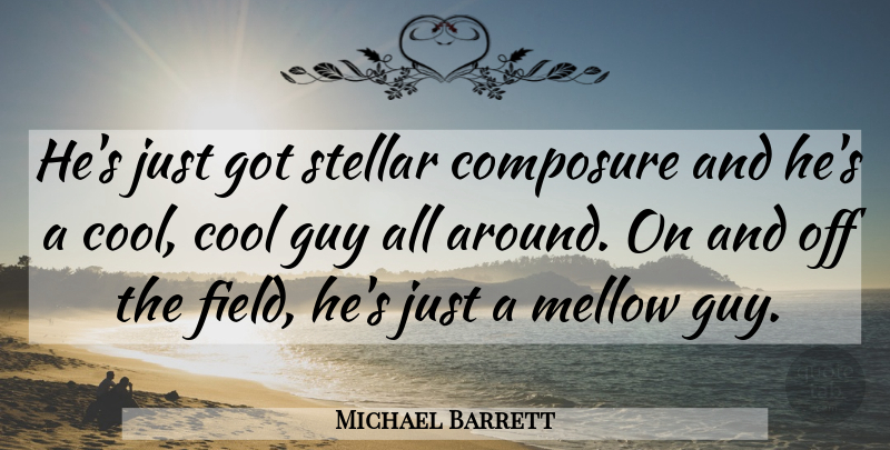 Michael Barrett Quote About Composure, Cool, Guy, Mellow, Stellar: Hes Just Got Stellar Composure...