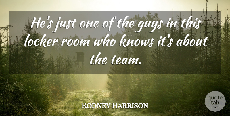 Rodney Harrison Quote About Guys, Knows, Locker, Room: Hes Just One Of The...