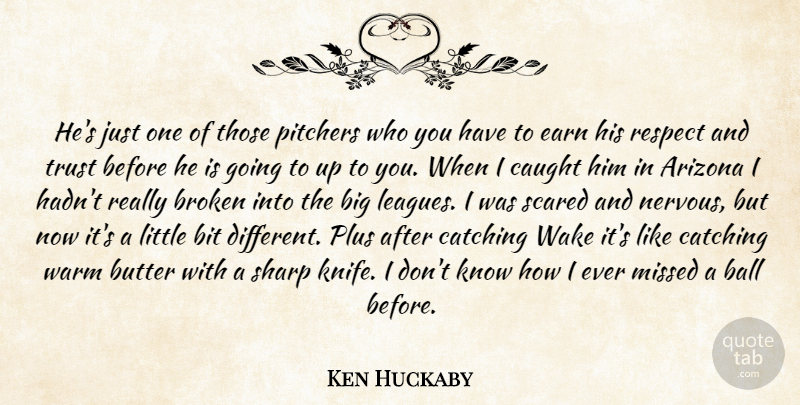 Ken Huckaby Quote About Arizona, Ball, Bit, Broken, Butter: Hes Just One Of Those...