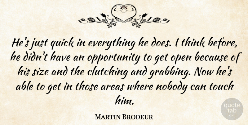 Martin Brodeur Quote About Areas, Nobody, Open, Opportunity, Quick: Hes Just Quick In Everything...