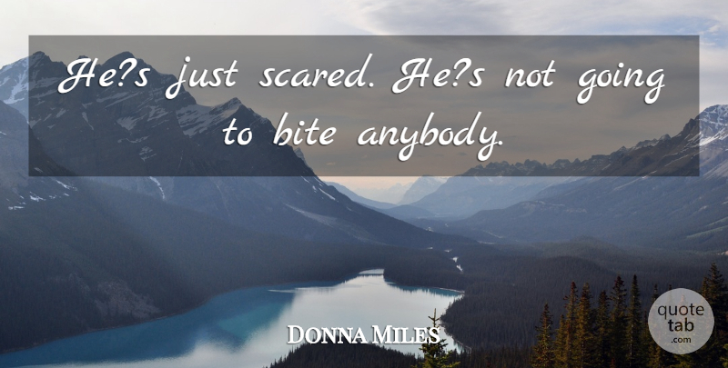 Donna Miles Quote About Bite: Hes Just Scared Hes Not...
