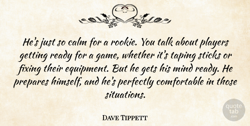 Dave Tippett Quote About Calm, Fixing, Gets, Mind, Perfectly: Hes Just So Calm For...