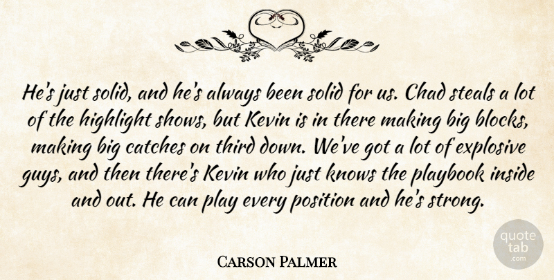Carson Palmer Quote About Chad, Explosive, Highlight, Inside, Kevin: Hes Just Solid And Hes...