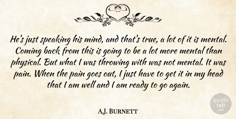 A.J. Burnett Quote About Coming, Goes, Head, Mental, Mind: Hes Just Speaking His Mind...