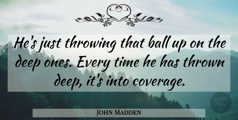 John Madden Quote About Ball, Deep, Throwing, Thrown, Time: Hes Just Throwing That Ball...