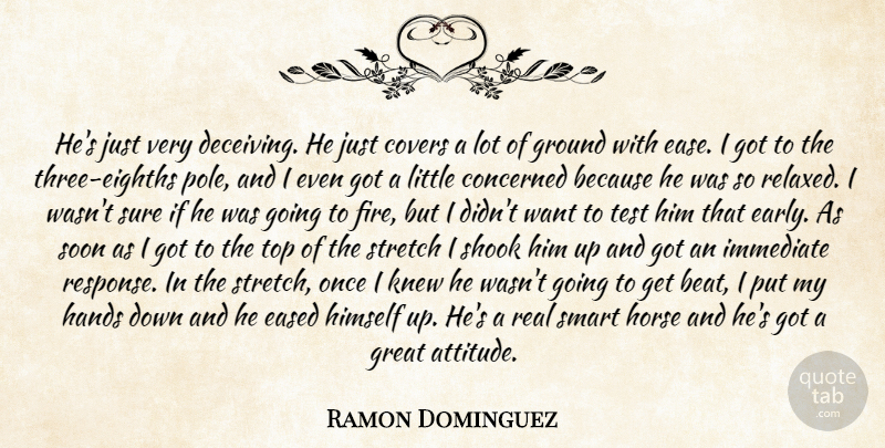 Ramon Dominguez Quote About Concerned, Covers, Great, Ground, Hands: Hes Just Very Deceiving He...