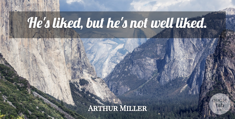 Arthur Miller Quote About Sarcastic, Wells, Salesman: Hes Liked But Hes Not...