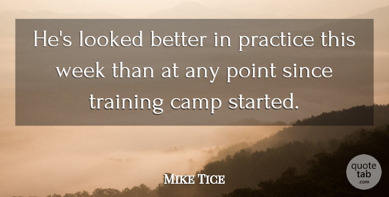 Mike Tice Quote About Camp, Looked, Point, Practice, Since: Hes Looked Better In Practice...