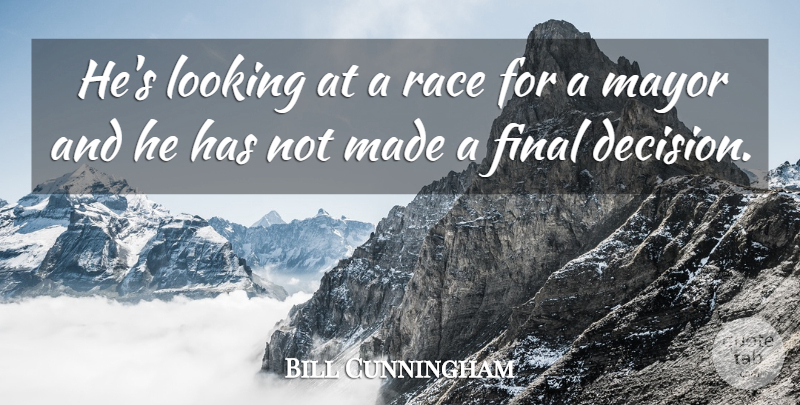 Bill Cunningham Quote About Final, Looking, Mayor, Race: Hes Looking At A Race...