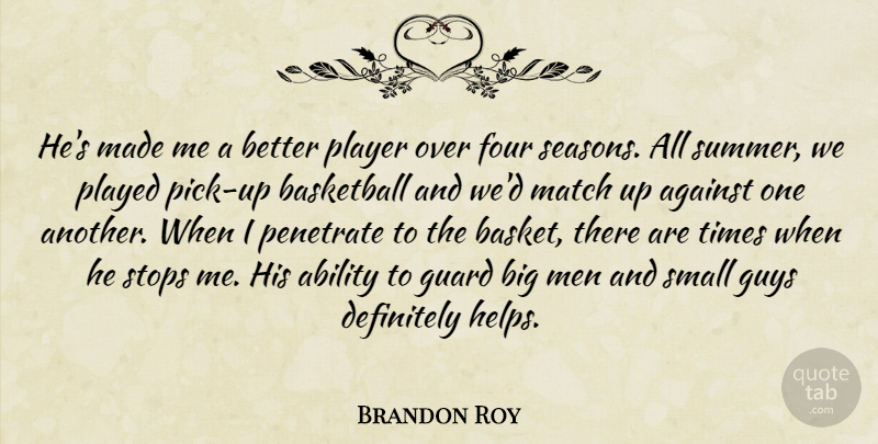Brandon Roy Quote About Ability, Against, Basketball, Definitely, Four: Hes Made Me A Better...