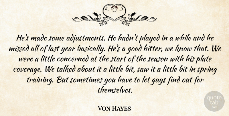 Von Hayes Quote About Bit, Concerned, Good, Guys, Last: Hes Made Some Adjustments He...