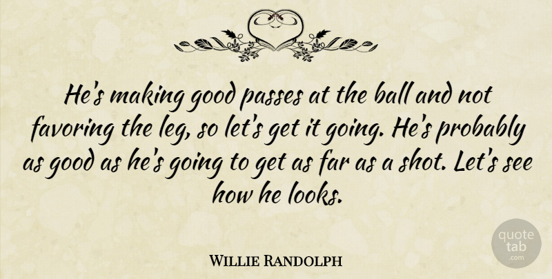 Willie Randolph Quote About Ball, Far, Good, Passes: Hes Making Good Passes At...