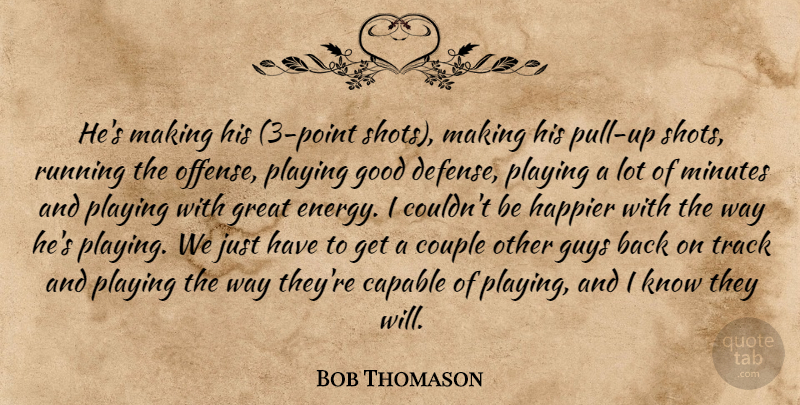 Bob Thomason Quote About Capable, Couple, Good, Great, Guys: Hes Making His 3 Point...