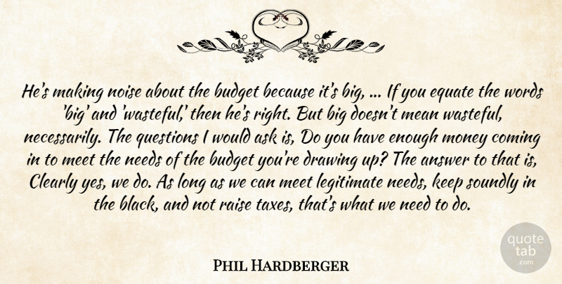 Phil Hardberger Quote About Answer, Ask, Budget, Clearly, Coming: Hes Making Noise About The...