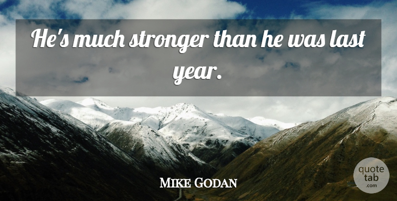 Mike Godan Quote About Last, Stronger: Hes Much Stronger Than He...