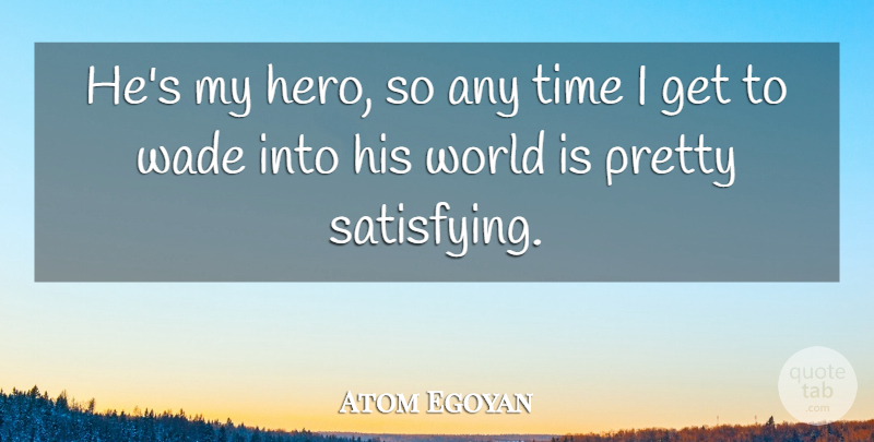 Atom Egoyan Quote About Time: Hes My Hero So Any...