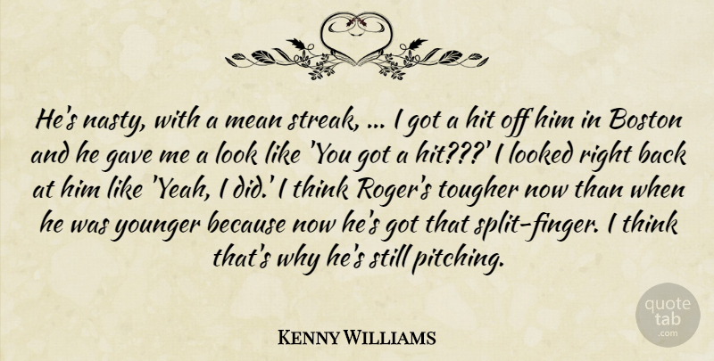 Kenny Williams Quote About Boston, Gave, Hit, Looked, Mean: Hes Nasty With A Mean...