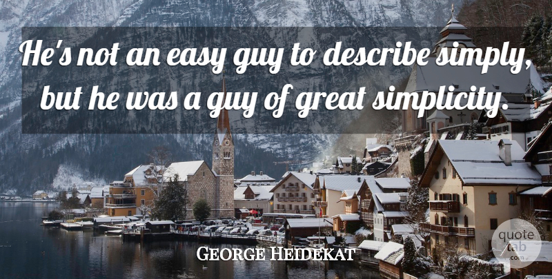 George Heidekat Quote About Describe, Easy, Great, Guy, Simplicity: Hes Not An Easy Guy...