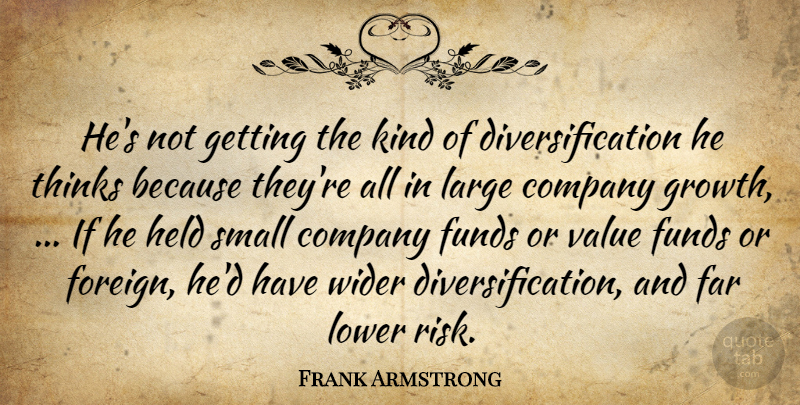 Frank Armstrong Quote About Company, Far, Funds, Held, Large: Hes Not Getting The Kind...
