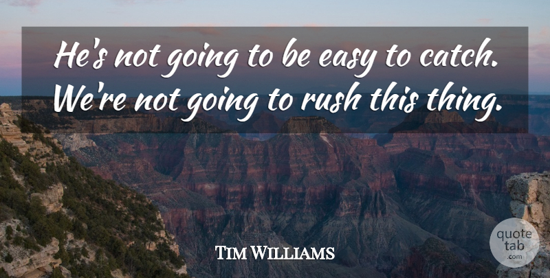Tim Williams Quote About Easy, Rush: Hes Not Going To Be...