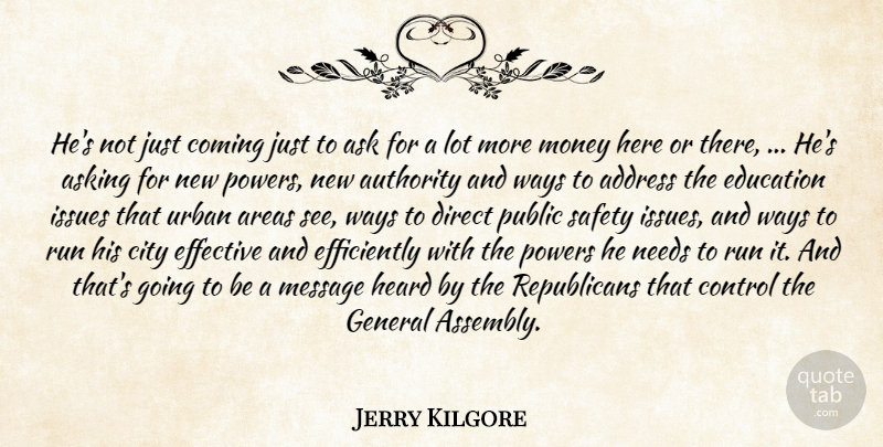 Jerry Kilgore Quote About Address, Areas, Ask, Asking, Authority: Hes Not Just Coming Just...