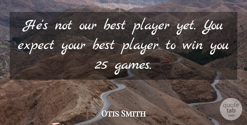 Otis Smith Quote About Best, Expect, Player, Win: Hes Not Our Best Player...