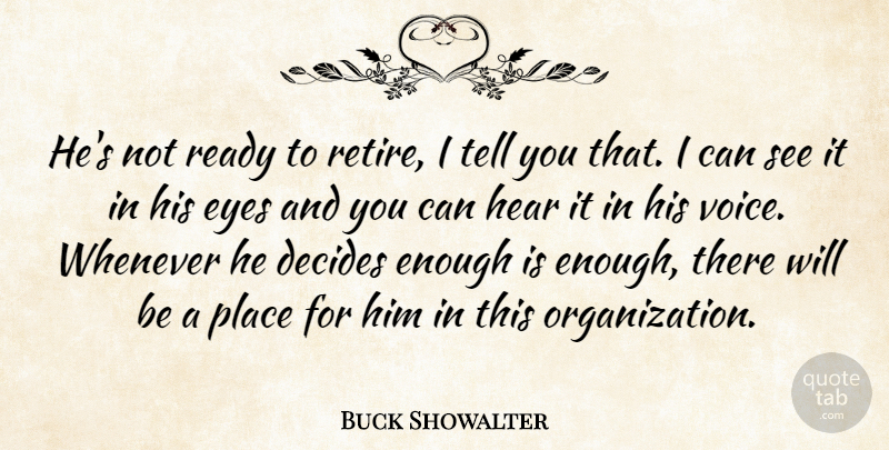 Buck Showalter Quote About Decides, Eyes, Hear, Ready, Whenever: Hes Not Ready To Retire...