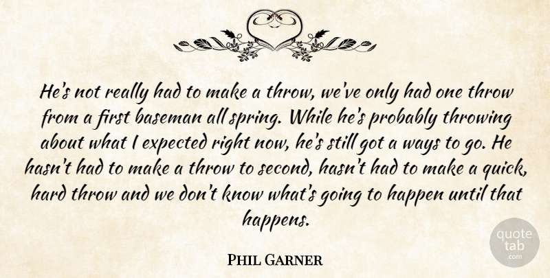 Phil Garner Quote About Baseman, Expected, Happen, Hard, Throw: Hes Not Really Had To...