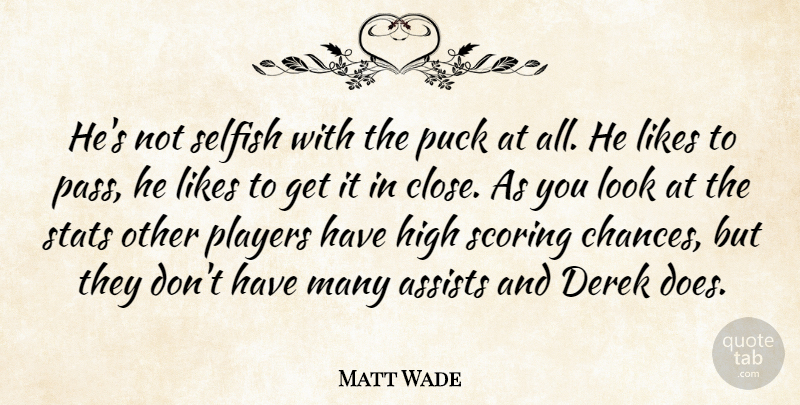 Matt Wade Quote About High, Likes, Players, Puck, Scoring: Hes Not Selfish With The...