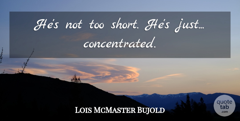 Lois McMaster Bujold Quote About Too Short: Hes Not Too Short Hes...