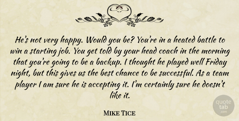 Mike Tice Quote About Accepting, Battle, Best, Certainly, Chance: Hes Not Very Happy Would...