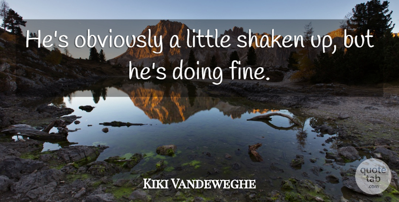 Kiki Vandeweghe Quote About Obviously: Hes Obviously A Little Shaken...