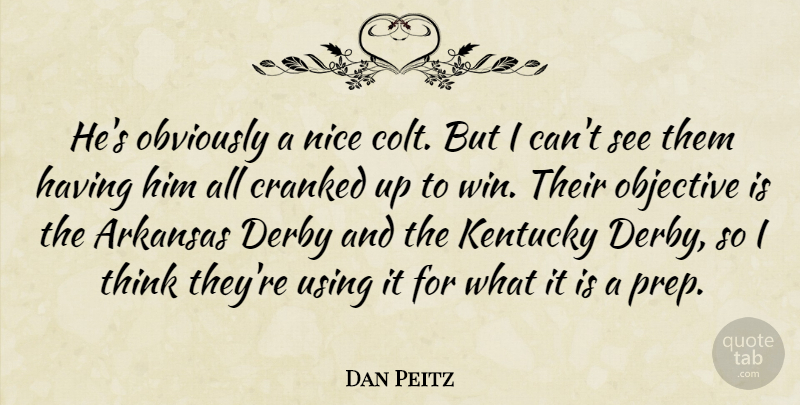 Dan Peitz Quote About Arkansas, Derby, Kentucky, Nice, Objective: Hes Obviously A Nice Colt...