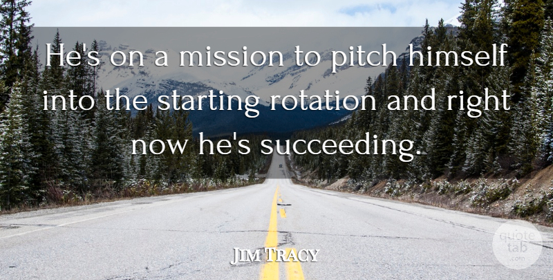 Jim Tracy Quote About Himself, Mission, Pitch, Rotation, Starting: Hes On A Mission To...